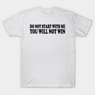 do not start with me you will not win T-Shirt